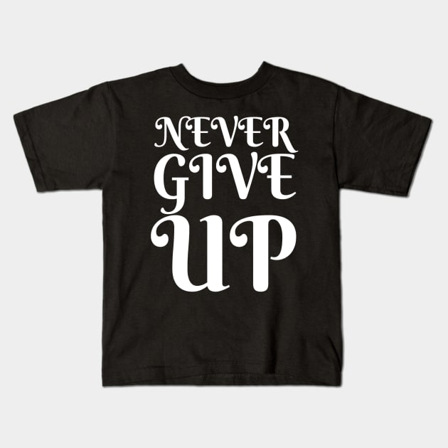 Never Give Up Inspiring Motivation Quotes 4 Man's & Woman's Kids T-Shirt by Salam Hadi